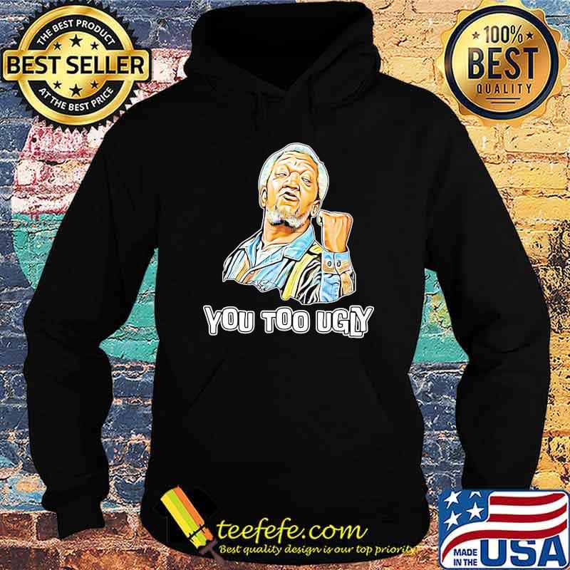 Sanford You Too Ugly Shirt Hoodie Sanford You Too Ugly Shirt Hoodie