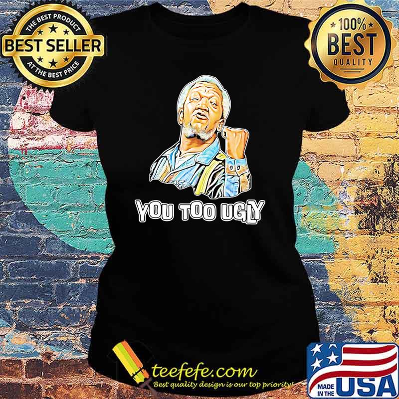 Sanford You Too Ugly Shirt Ladies tee Sanford You Too Ugly Shirt Ladies tee