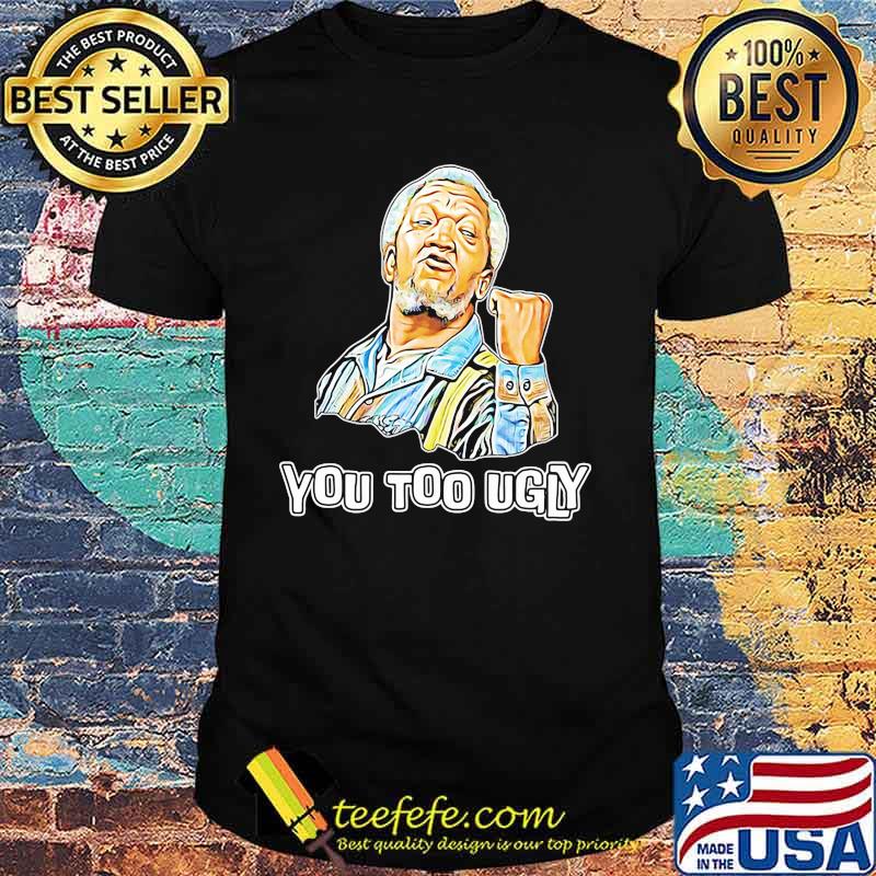 Sanford You Too Ugly Shirt Sanford You Too Ugly Shirt