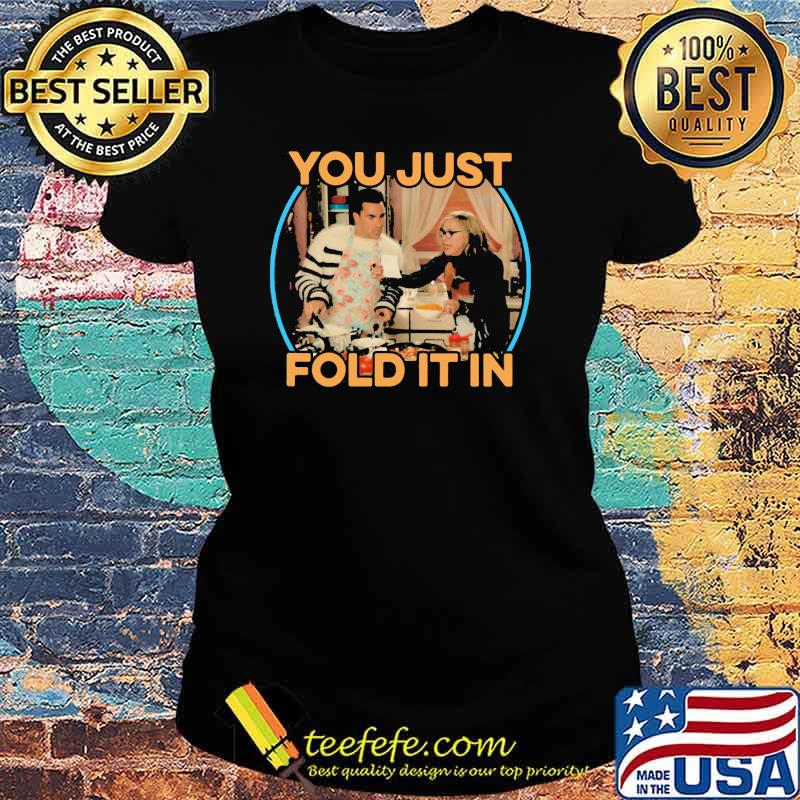 Schitts Creek You Just Fold It In Shirt Ladies tee Schitts Creek You Just Fold It In Shirt Ladies tee
