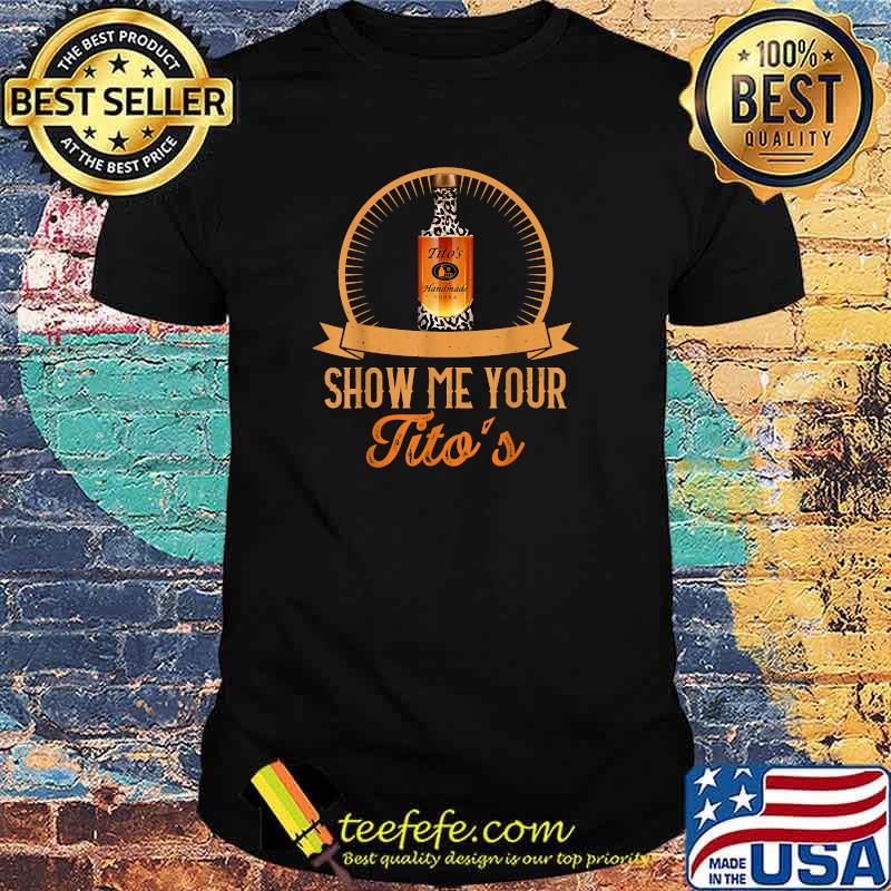 Show Me Your Tito's Shirt