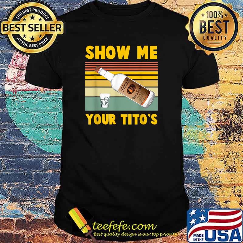 Show Me Your Titos Vodka Vintage Shirt Show Me Your Titos Vodka Vintage Shirt