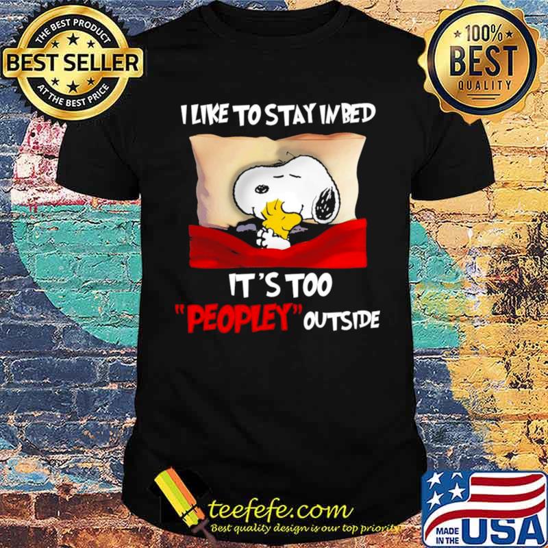 Snoopy and Woodstock I like to stay in bed it’s too peopley outside shirt