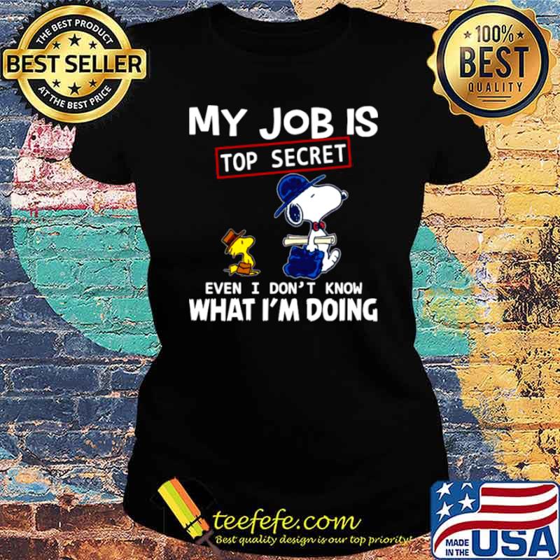 Snoopy And Woodstock My Job Is Top Secret Even I Don’t Know What I’m Doing Ladies tee Snoopy And Woodstock My Job Is Top Secret Even I Don’t Know What I’m Doing Ladies tee