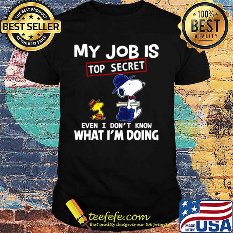 Snoopy And Woodstock My Job Is Top Secret Even I Don’t Know What I’m Doing shirt