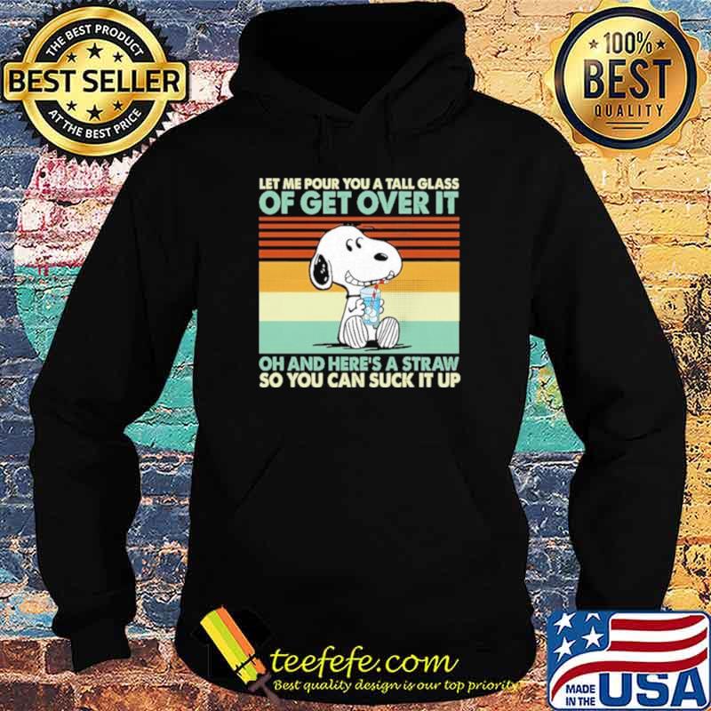 Snoopy let me pour you a tall glass of get over It oh and here’s a straw vintage Hoodie Snoopy let me pour you a tall glass of get over It oh and here’s a straw vintage Hoodie