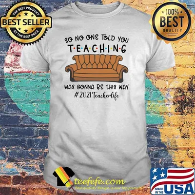 So No One Told You Teaching Was Gonna Be This Way Teacher Life 2021 Sofa Shirt