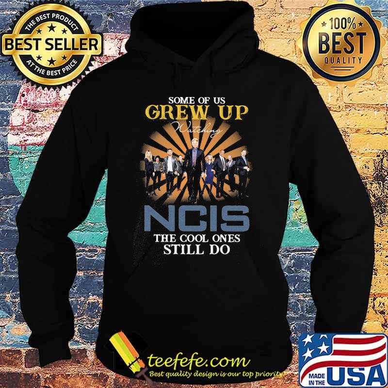 Some Of Us Grew Up Game Of Ncis The Cool Ones Still Do Shirt Hoodie Some Of Us Grew Up Game Of Ncis The Cool Ones Still Do Shirt Hoodie