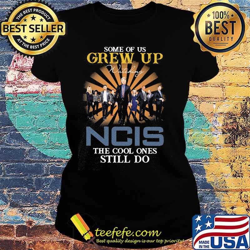 Some Of Us Grew Up Game Of Ncis The Cool Ones Still Do Shirt Ladies tee Some Of Us Grew Up Game Of Ncis The Cool Ones Still Do Shirt Ladies tee