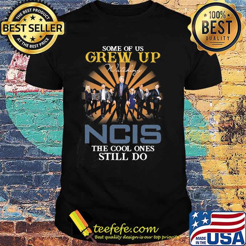 Some Of Us Grew Up Game Of Ncis The Cool Ones Still Do Shirt Some Of Us Grew Up Game Of Ncis The Cool Ones Still Do Shirt