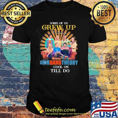 Some Of Us Grew Up Game Of The Big Bang Theory The Cool Ones Still Do Shirt