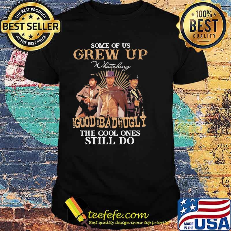 Some Of Us Grew Up Goud Bad Ugly The Cool Ones Still Do Shirt