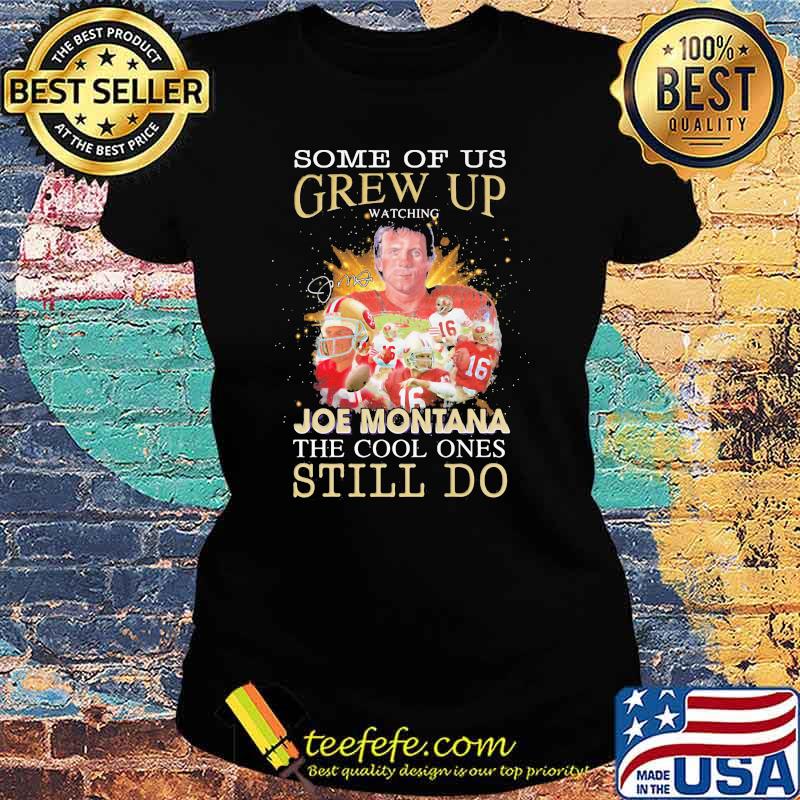 Some Of Us Grew Up Joe Montana The Cool Ones Still Do Signature Shirt Ladies tee Some Of Us Grew Up Joe Montana The Cool Ones Still Do Signature Shirt Ladies tee