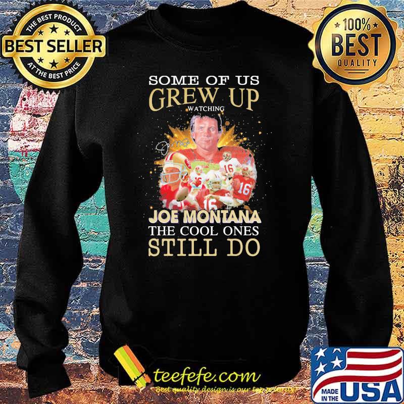 Some Of Us Grew Up Joe Montana The Cool Ones Still Do Signature Shirt Sweater Some Of Us Grew Up Joe Montana The Cool Ones Still Do Signature Shirt Sweater
