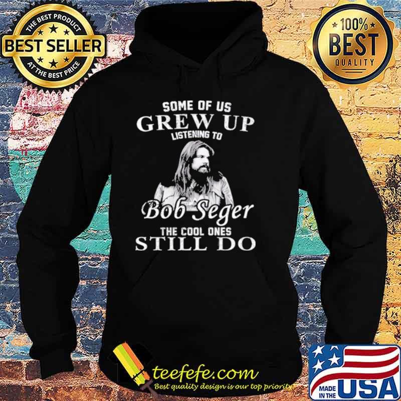 Some Of Us Grew Up Listening To Bob Idol Seger Country Music Hoodie Some Of Us Grew Up Listening To Bob Idol Seger Country Music Hoodie