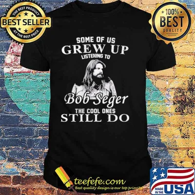 Some Of Us Grew Up Listening To Bob Idol Seger Country Music shirt