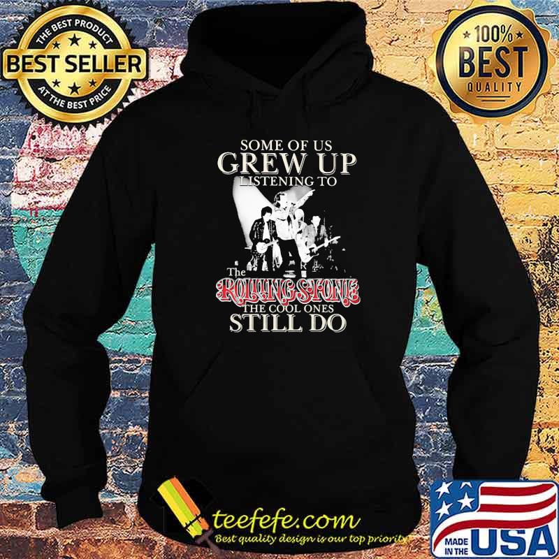 Some Of Us Grew Up Listening To The Rolling Stone The Cool Ones Still Do Shirt Hoodie Some Of Us Grew Up Listening To The Rolling Stone The Cool Ones Still Do Shirt Hoodie