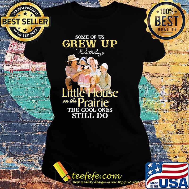 Some Of Us Grew Up Little House On The Prairie The Cool Ones Still Do Shirt Ladies tee Some Of Us Grew Up Little House On The Prairie The Cool Ones Still Do Shirt Ladies tee