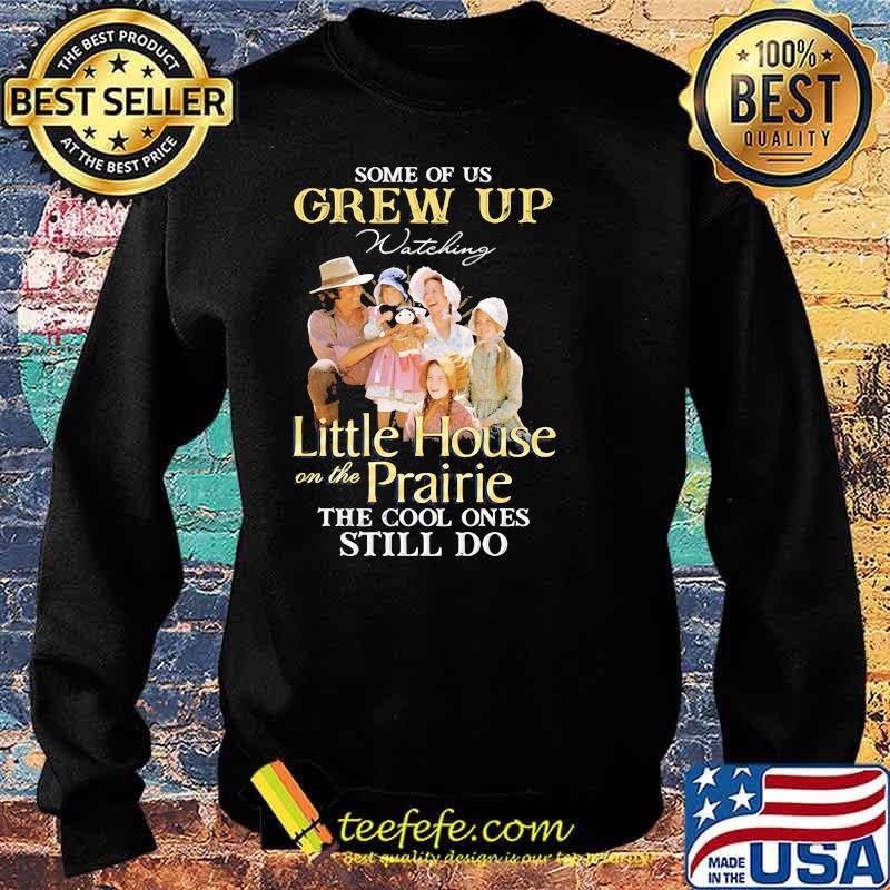 Some Of Us Grew Up Little House On The Prairie The Cool Ones Still Do Shirt Sweater Some Of Us Grew Up Little House On The Prairie The Cool Ones Still Do Shirt Sweater