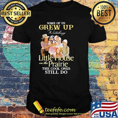 Some Of Us Grew Up Little House On The Prairie The Cool Ones Still Do Shirt