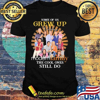 Some Of Us Grew Up Modern Family The Cool Ones Still Do Shirt