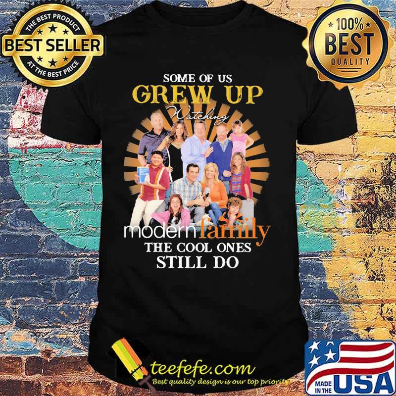 Some Of Us Grew Up Modern Family The Cool Ones Still Do Shirt