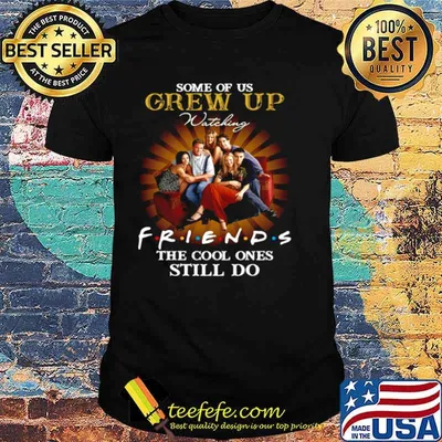 Some of us grew up watching friends the cool ones still do shirt
