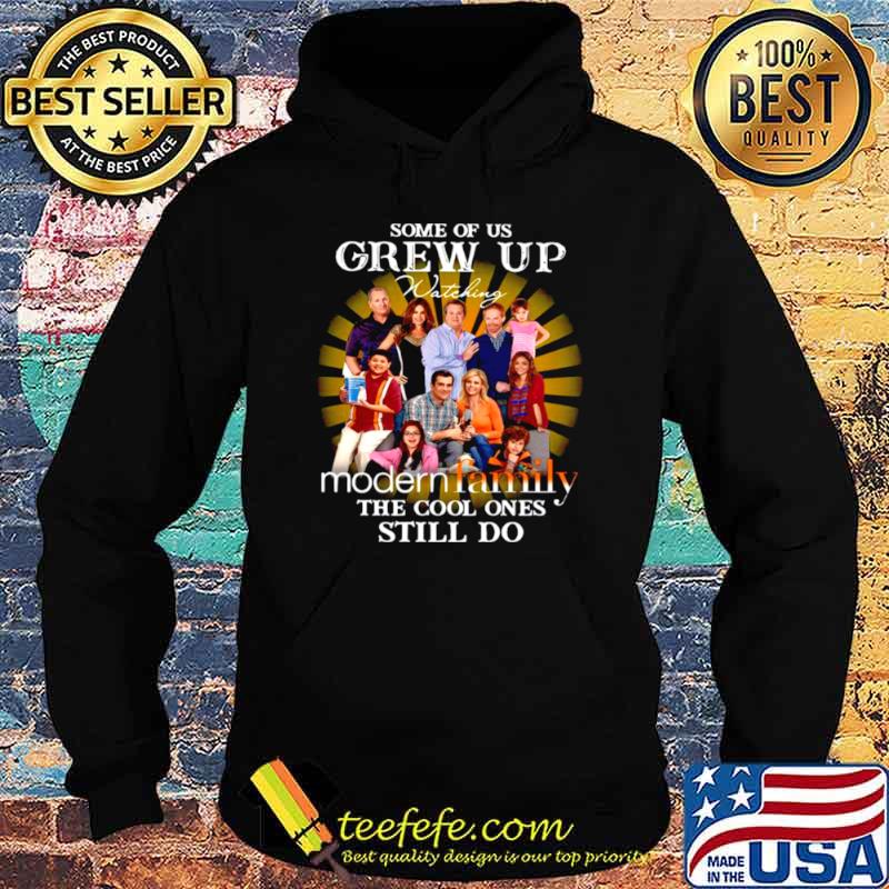 Some Of Us Grew Up Watching Modern Family The Cool Ones Still Do Hoodie Some Of Us Grew Up Watching Modern Family The Cool Ones Still Do Hoodie