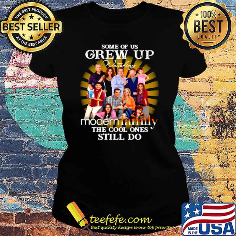 Some Of Us Grew Up Watching Modern Family The Cool Ones Still Do Ladies tee Some Of Us Grew Up Watching Modern Family The Cool Ones Still Do Ladies tee