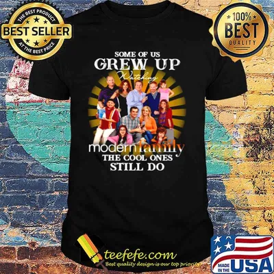 Some Of Us Grew Up Watching Modern Family The Cool Ones Still Do shirt