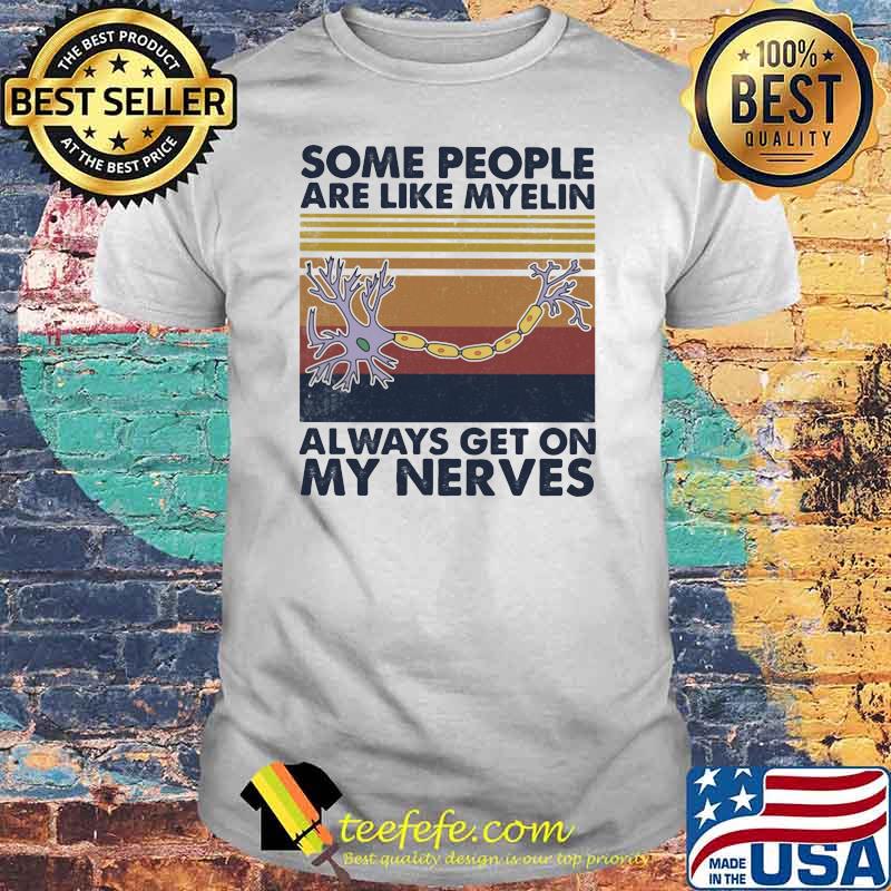 Some People Are Like Myelin Always Get On Nerves Neuron Vintage Shirt