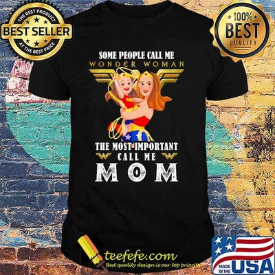 Some People Wonder Woman The Most Important Call Me Mom Shirt