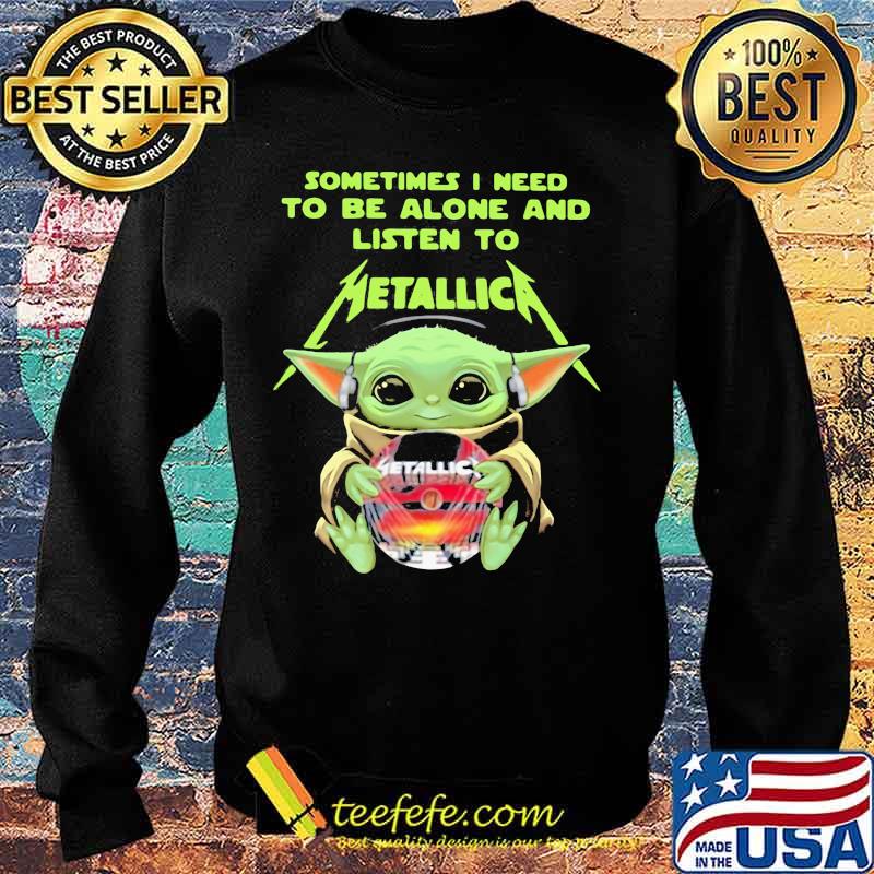 Sometimes I Need To Be Alone And Listen To Metallic Baby Yoda Shirt Sweater Sometimes I Need To Be Alone And Listen To Metallic Baby Yoda Shirt Sweater