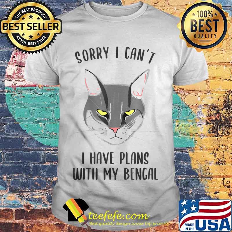 Sorry I Can’t I Have Plans With My Bengal Shirt