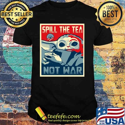 Spill The Tea Not War Baby Yoda Shirt