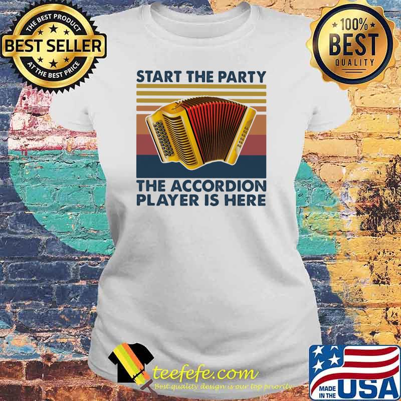 Start The Party The Accordion Player Is Here Vintage Shirt Laides tee Start The Party The Accordion Player Is Here Vintage Shirt Laides tee