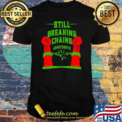 Still breaking chains juneteenth shirt