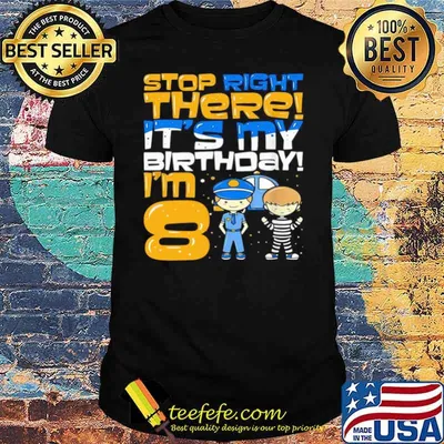 Stop Right There It’s My Birthday I’m 8 Eighth Bir shirt