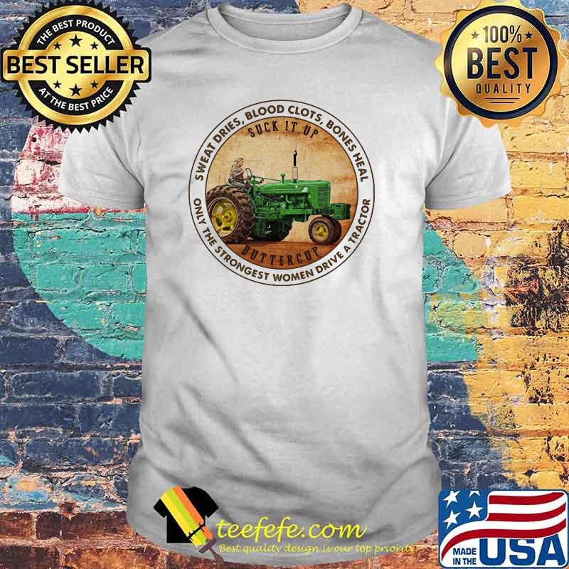 Sweat dries blood clots bones heal only the strongest woman drive a tractor shirt