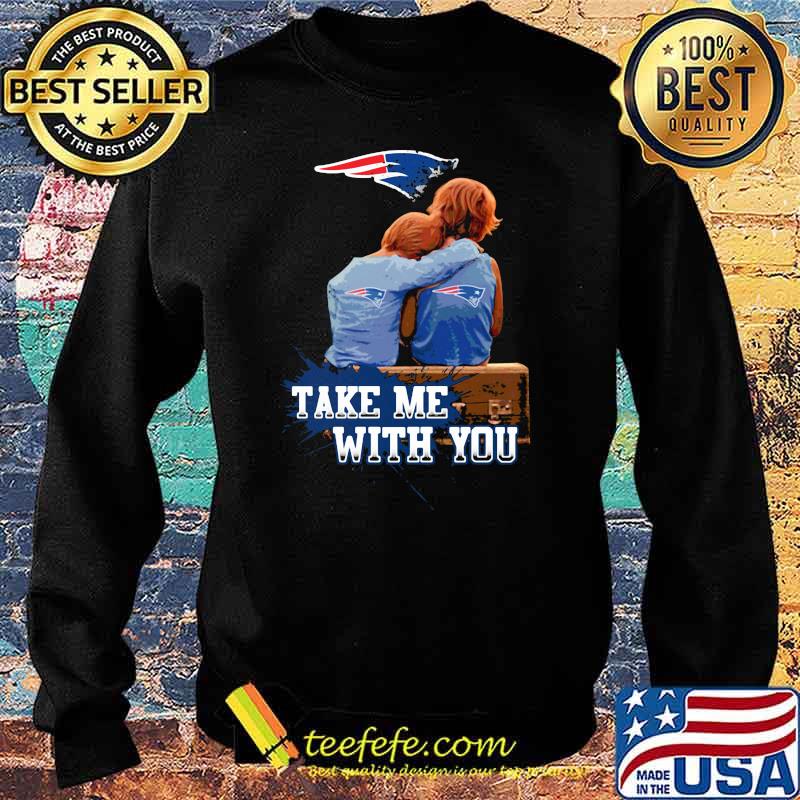 Take Me With You New England Patriots Shirt Sweater Take Me With You New England Patriots Shirt Sweater