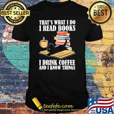 That Is What I Do I Read Books I Drink Coffee And Know Things Black Cat Shirt