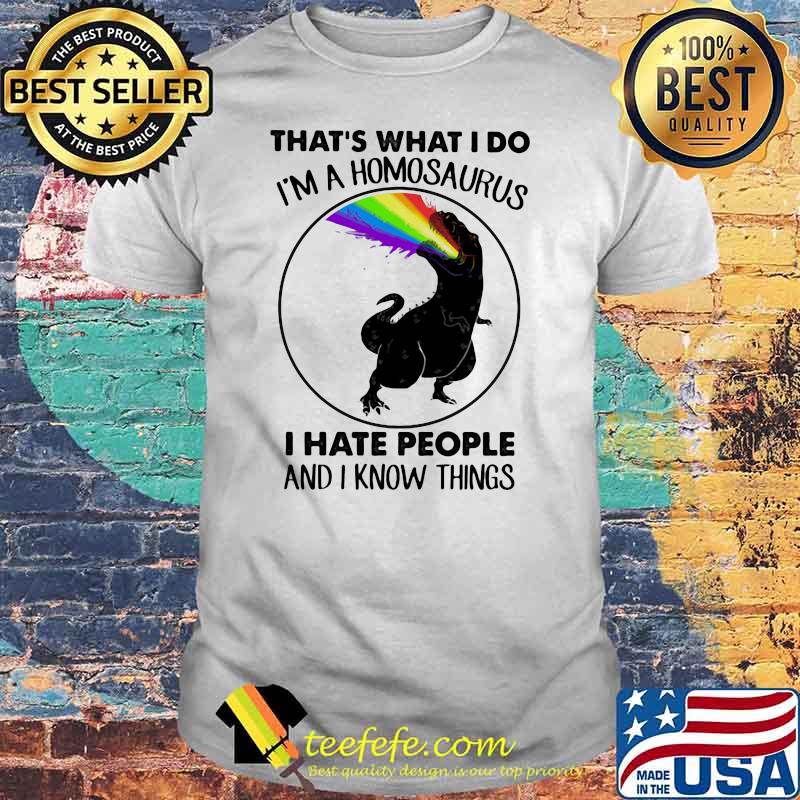 That's What I Do Homosaurus Hate People And Know I Things Shirt