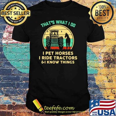That's What I Do I Pet Horses I Ride Tractors And I Know Things Vintage Shirt