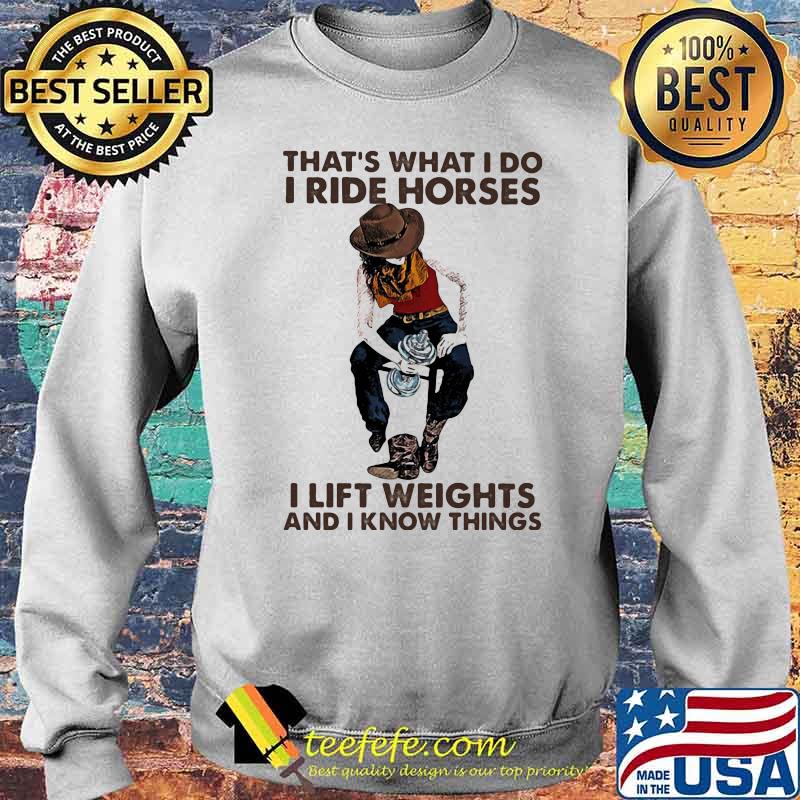 That's What I Do I Ride Horses I Lift Weights And I Know Things Cowboy Shirt Sweater That's What I Do I Ride Horses I Lift Weights And I Know Things Cowboy Shirt Sweater
