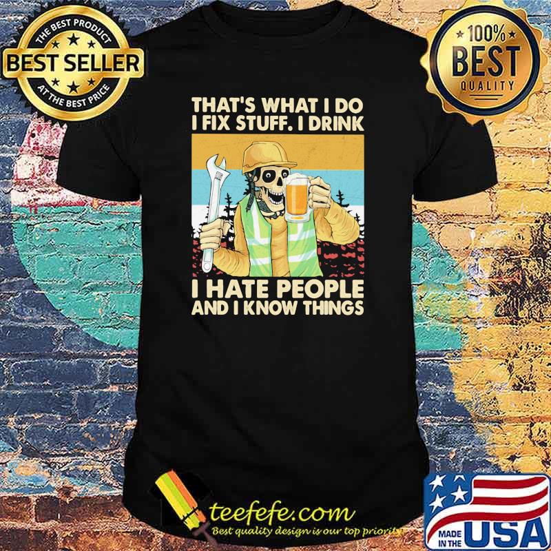 That’s What I Do I Fix Stuff I Drink I Hate People Know Things Skull Beer Mechanic Vintage Shirt