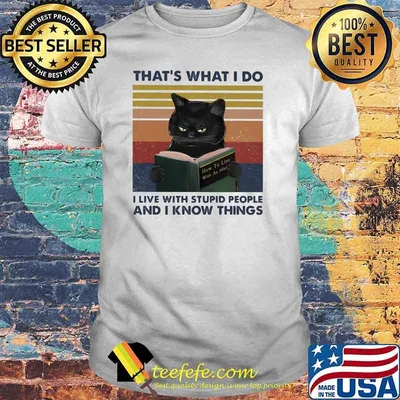 That’s What I Do I Live With Stupid People And I Know Things Black Cat Vintage Shirt