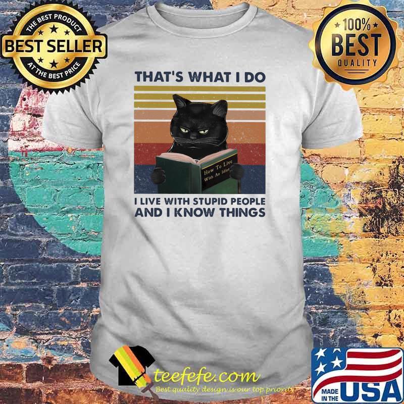 That’s What I Do I Live With Stupid People And I Know Things Black Cat Vintage Shirt