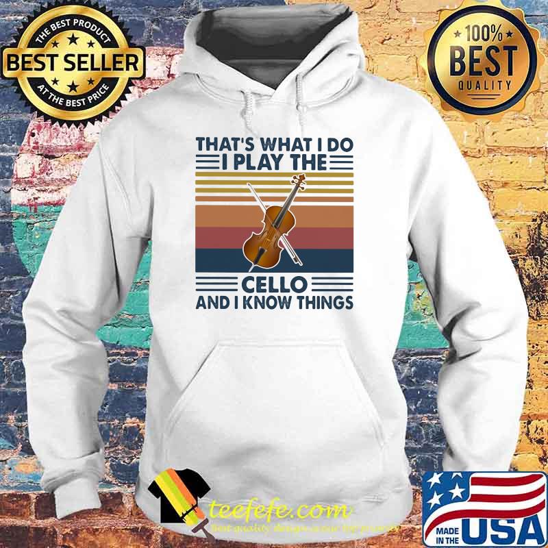 That’s What I Do I Play The Cello And Know Things Vintage Shirt Hoodie That’s What I Do I Play The Cello And Know Things Vintage Shirt Hoodie