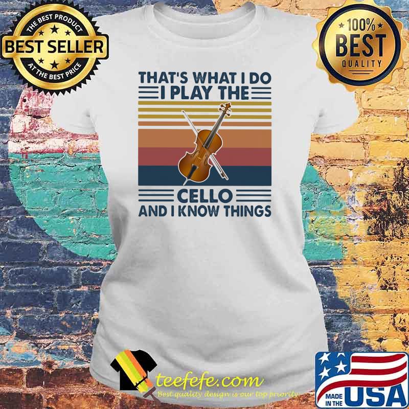 That’s What I Do I Play The Cello And Know Things Vintage Shirt Laides tee That’s What I Do I Play The Cello And Know Things Vintage Shirt Laides tee