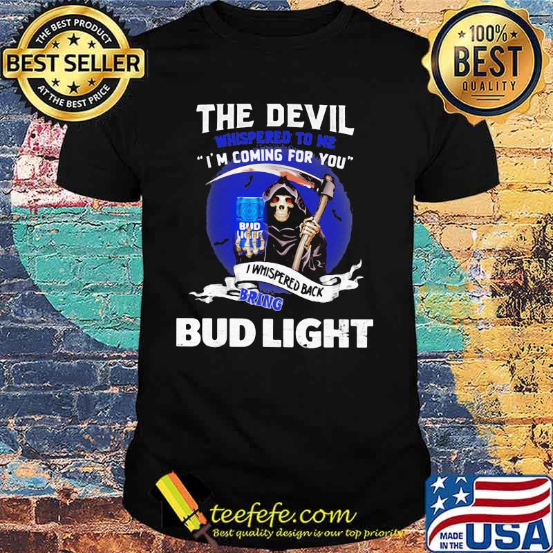 The Devil Whispered To Me Coming For You Bring Bud Light Skull Shirt